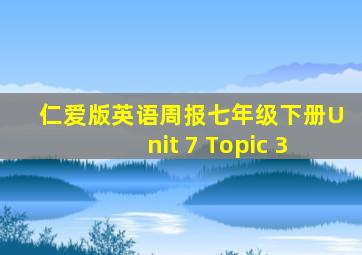 仁爱版英语周报七年级下册Unit 7 Topic 3